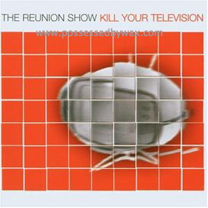 Reunion Show - Kill Your Television -advance Cd-